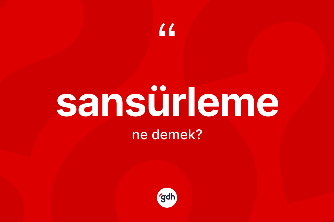 Sansürleme kelimesinin anlamı nedir? Sansürlemenin sözlükteki anlamı nedir?