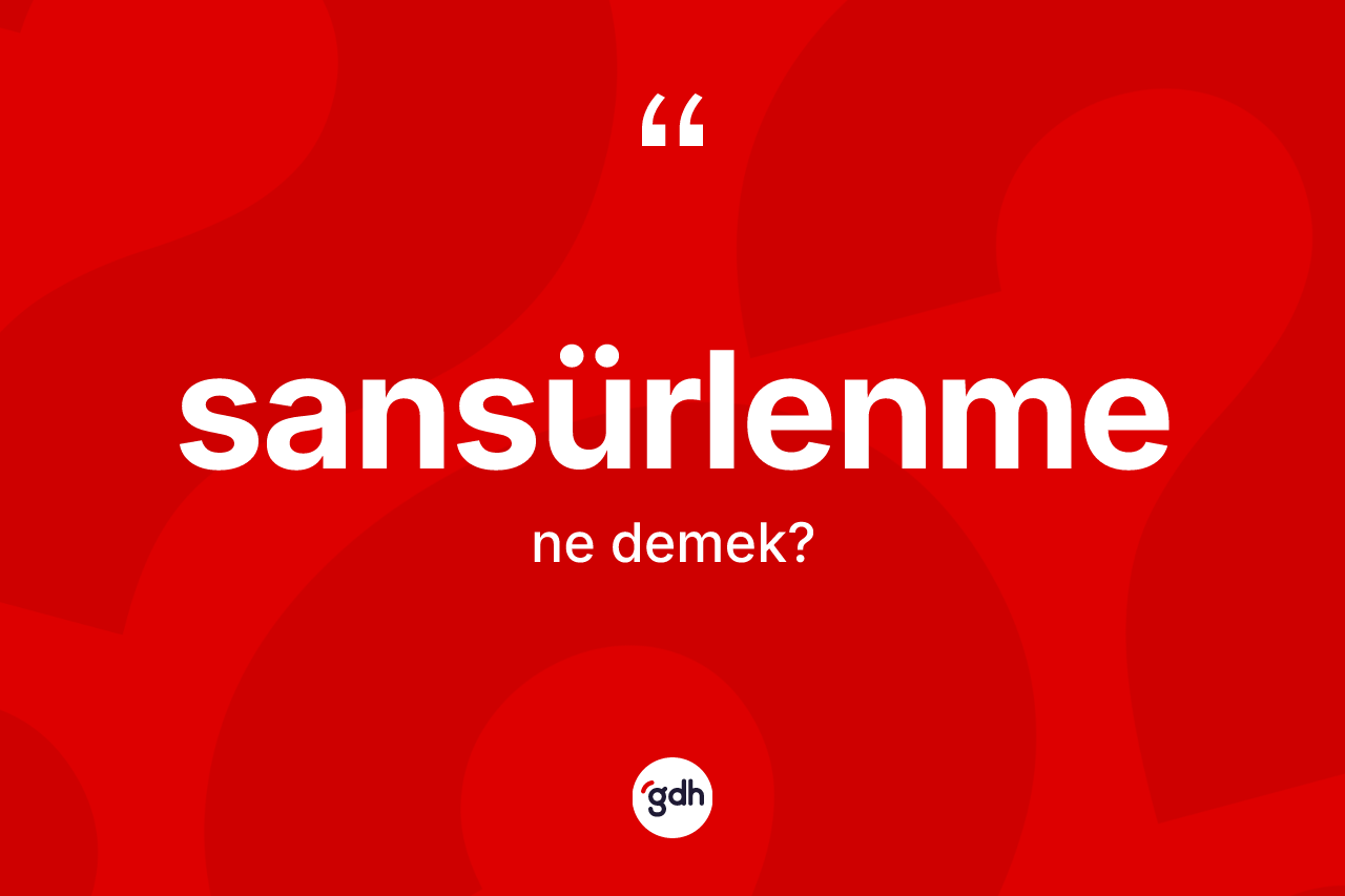 Sansürlenme kelimesi nedir? Sansürlenme kelimesinin TDK anlamı nedir?