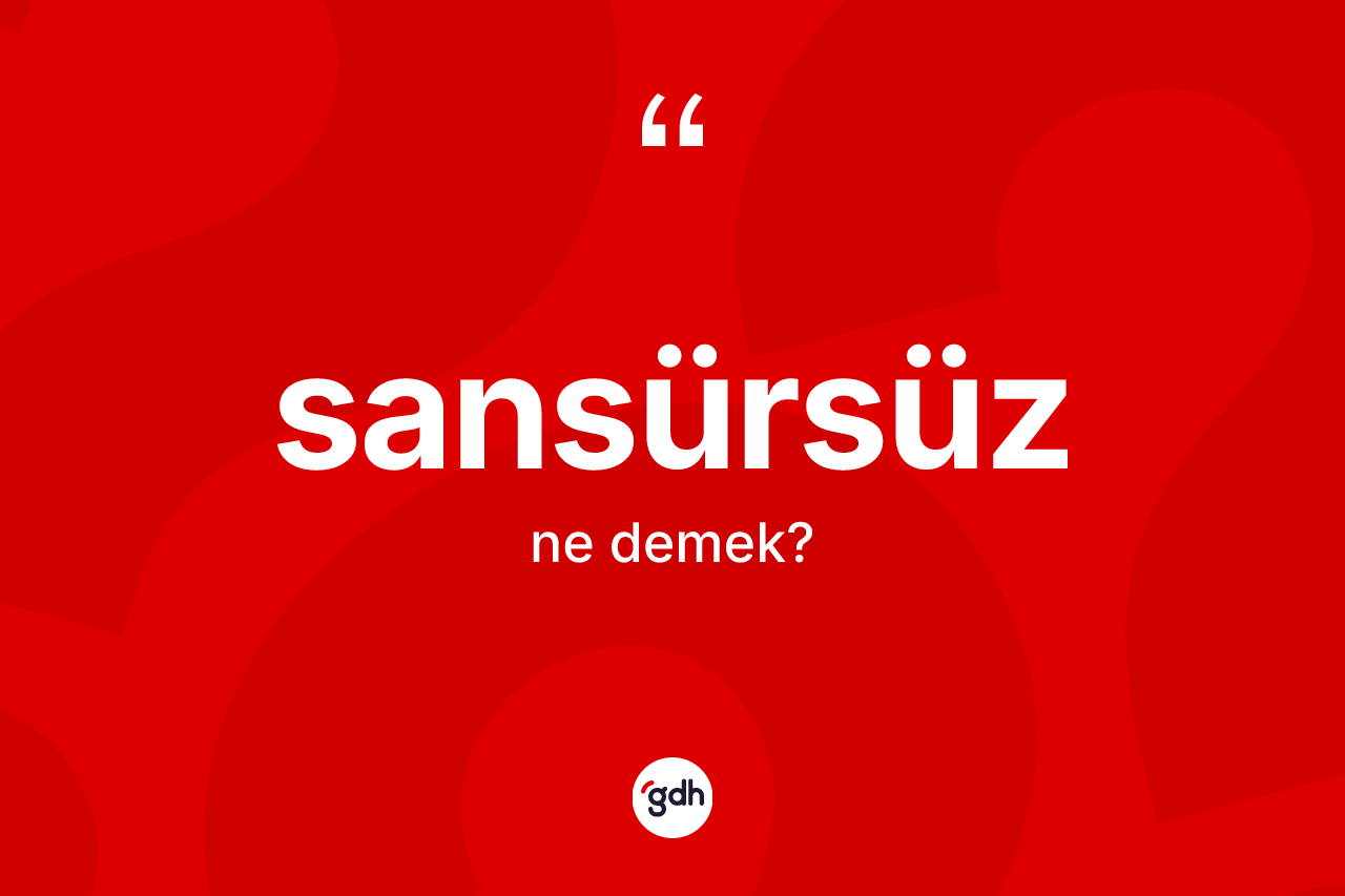 Sansürsüz nedir? Sansürsüz kelimesinin özellikleri nelerdir?