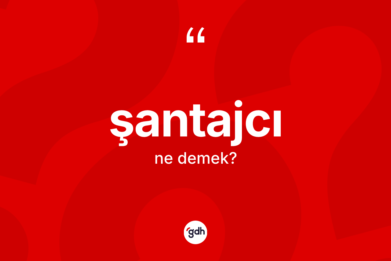 Şantajcı nedir? Şantajcı kelimesinin özellikleri nelerdir?