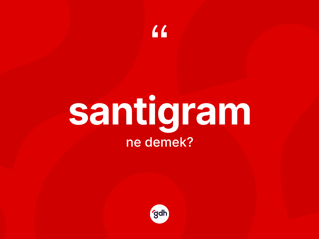 Santigram kelimesinin sözlükteki tanımı nedir? Santigramın TDK'ya göre anlamı nedir?