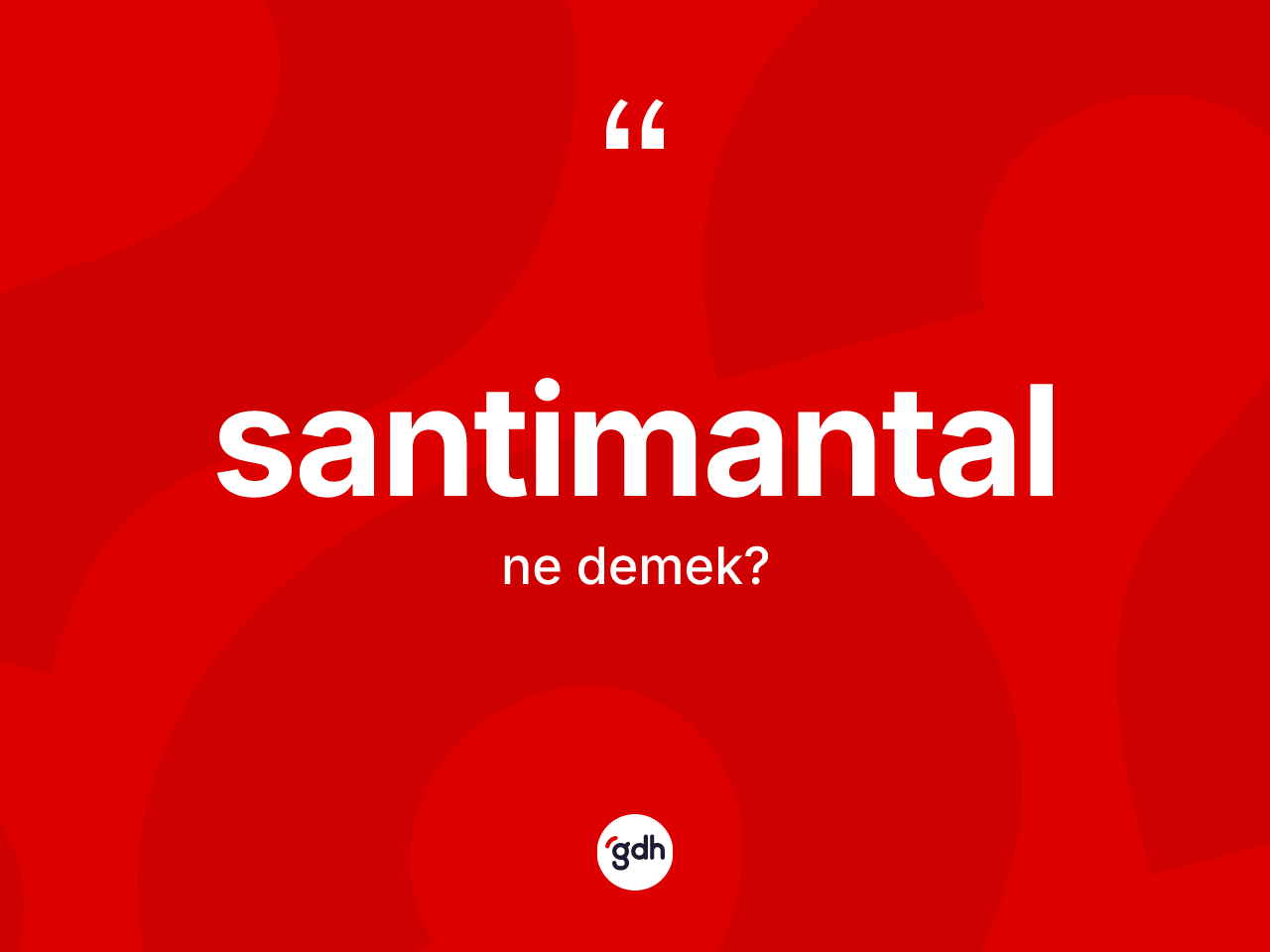 Santimantal kelimesi nedir? Santimantalın kısaca tanımı nedir?