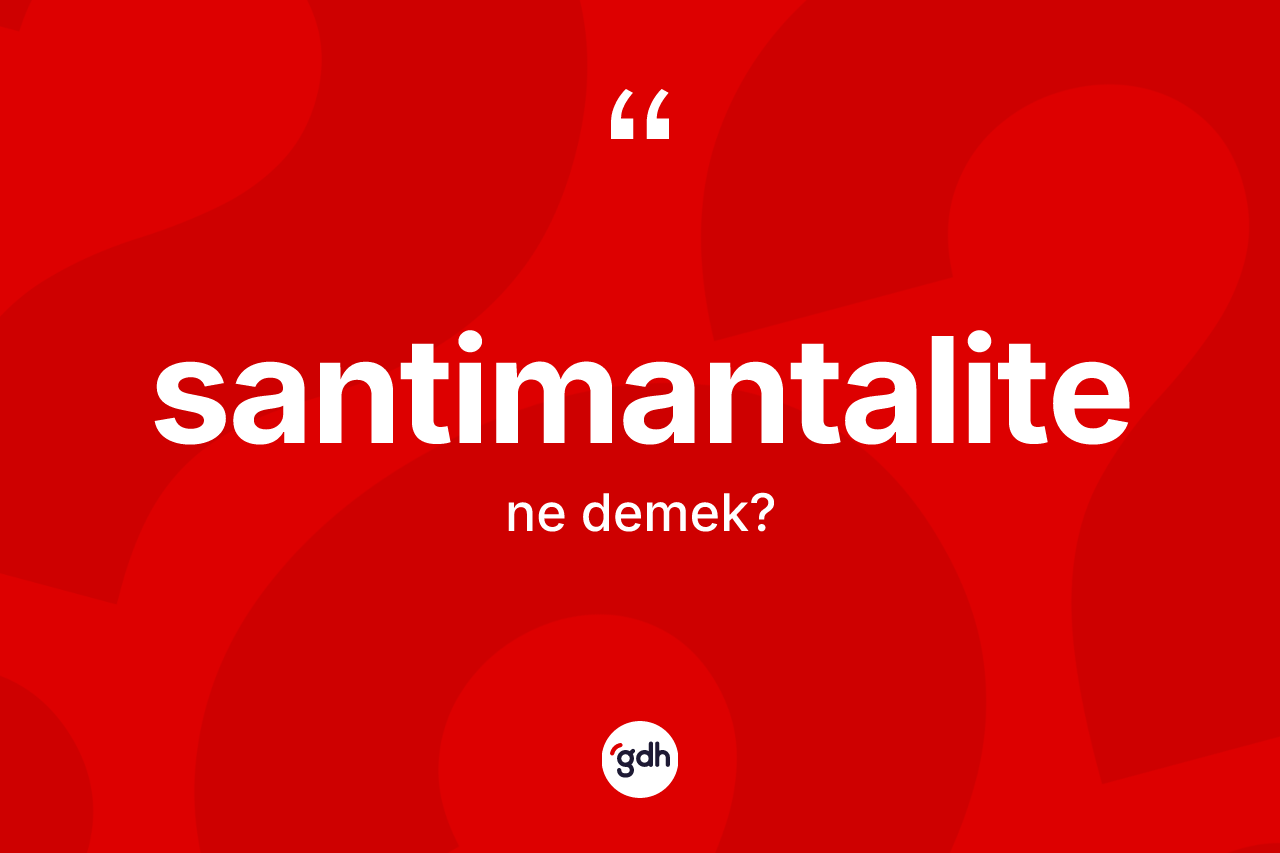 Santimantalite kelimesinin sözlükteki tanımı nedir? Santimantalitenin kısaca tanımı nedir?
