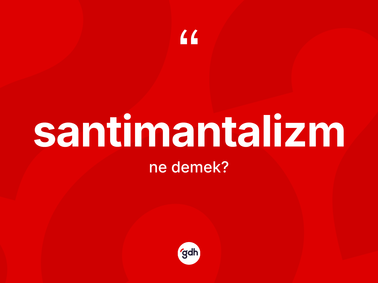 Santimantalizm kelimesinin tanımı nedir? Santimantalizm kelimesinin kaç farklı anlamı var?