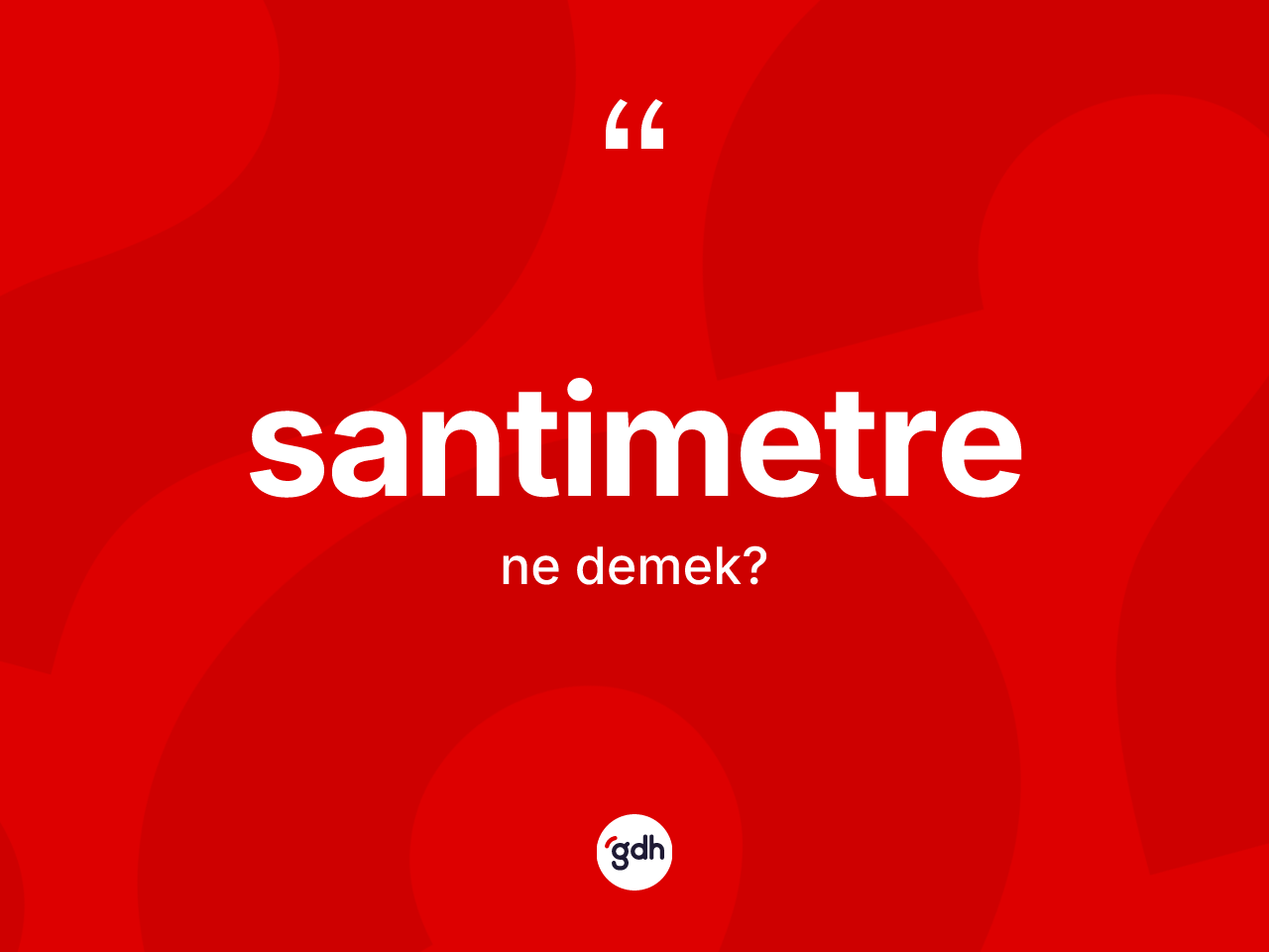 Santimetre kelimesinin sözlükteki tanımı nedir? Santimetre kelimesinin TDK'ya göre açıklaması nedir?