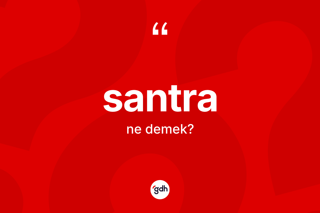 Santra ne anlama gelir? Santranın TDK'ya göre anlamı nedir?