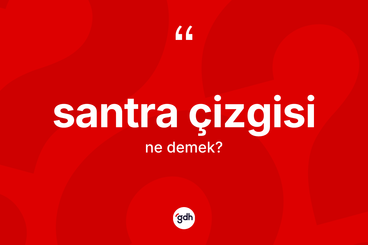 Santra çizgisi kelimesinin anlamı nedir? Santra çizgisinin sözlükteki anlamı nedir?