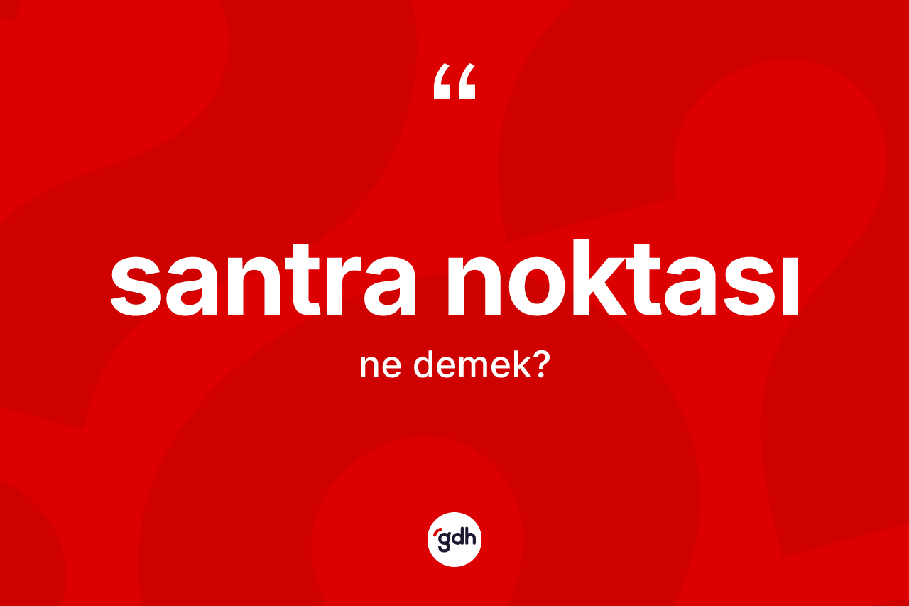 Santra noktası kelimesi nedir? Santra noktasının kısaca tanımı nedir?