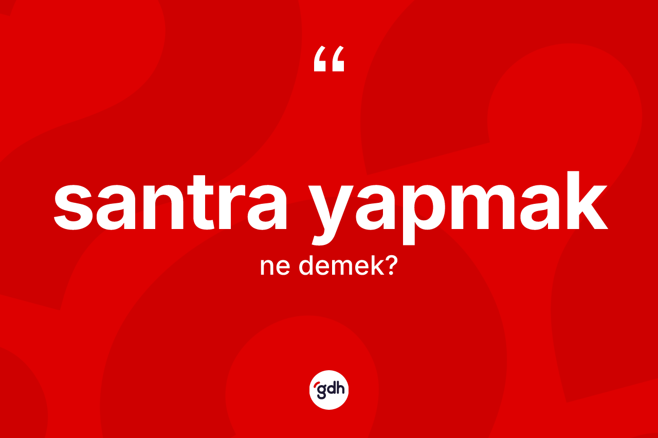 Santra yapmak ifadesinin anlamı nedir? Santra yapmak ifadesi nerede kullanılır?