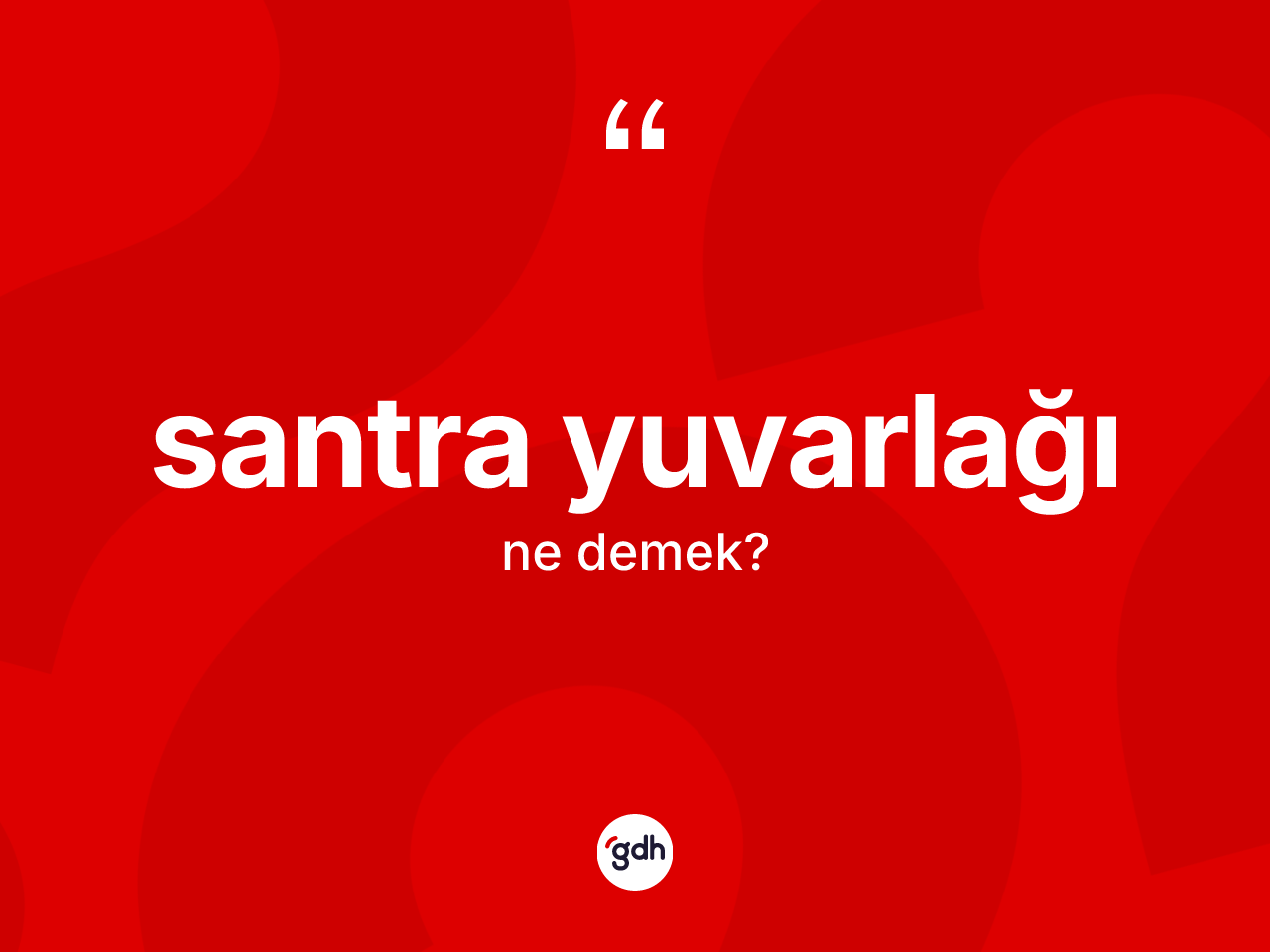 Santra yuvarlağı kelimesinin anlamı nedir? Santra yuvarlağı kelimesinin TDK'ya göre açıklaması nedir?
