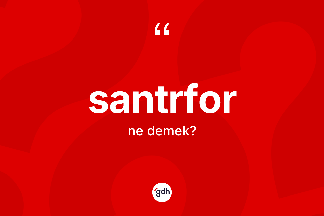 Santrfor kelimesinin tanımı nedir? Santrforun TDK'ya göre anlamı nedir?