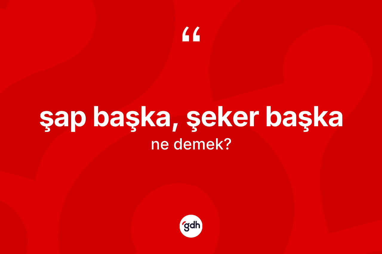 Şap başka, şeker başka ifadesinin anlamı nedir? Şap başka, şeker başka ifadesinin kaç farklı anlamı var?
