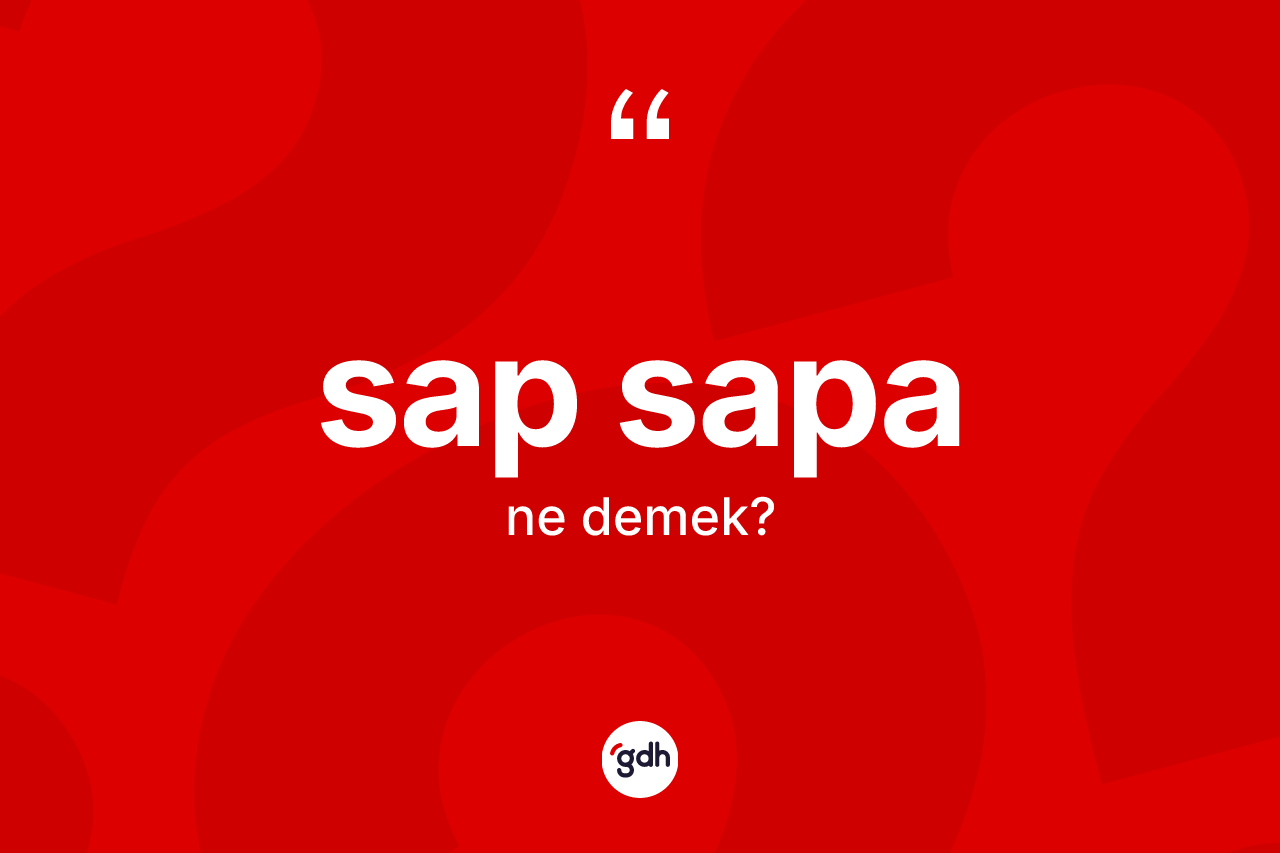 Sap sapa kelimesi ne demek? Sap sapanın halk arasındaki kullanımı nasıldır?