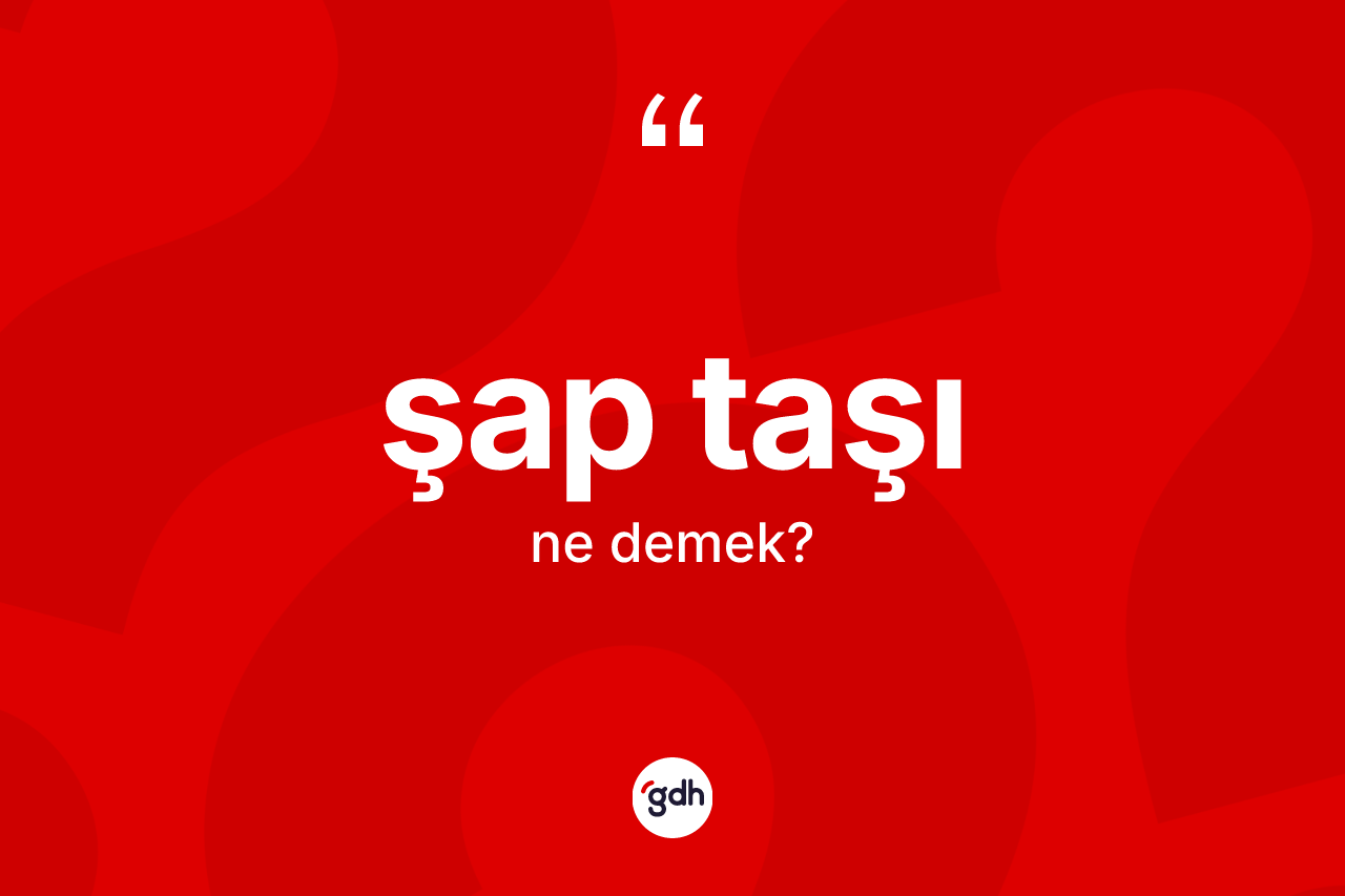 Şap taşı ne demek? Şap taşının TDK'ya göre anlamı nedir?