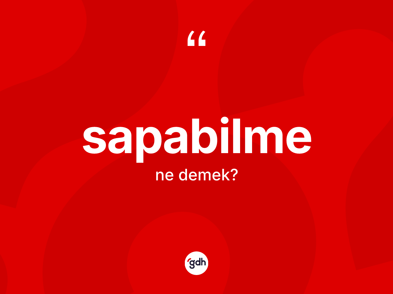 Sapabilme kelimesinin sözlükteki tanımı nedir? Sapabilmenin sözlükteki anlamı nedir?