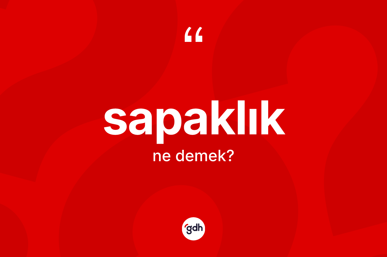 Sapaklık ne anlama gelir? Sapaklık kelimesinin kaç farklı anlamı var?