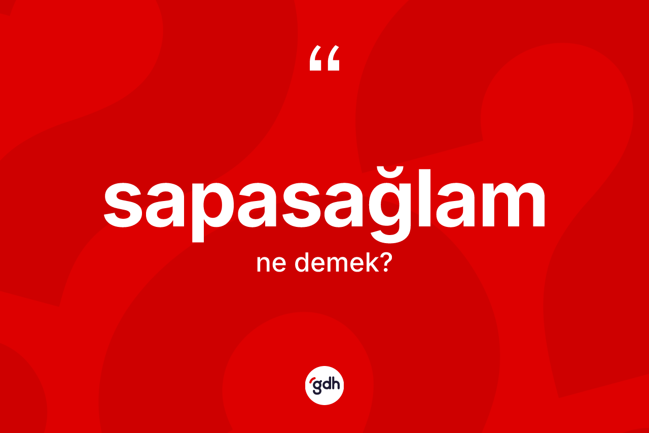 Sapasağlam nedir? Sapasağlamın TDK'ya göre anlamı nedir?