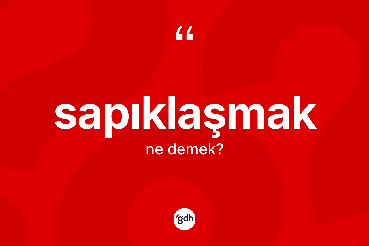 Sapıklaşmak kelimesinin tanımı nedir? Sapıklaşmağın TDK'ya göre anlamı nedir?