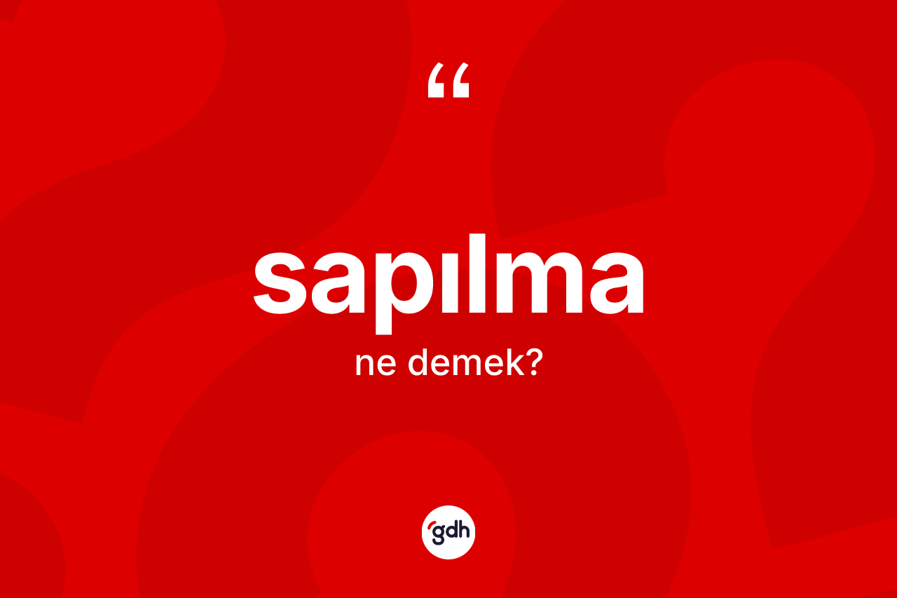 Sapılma ne demek? Sapılmanın halk arasındaki kullanımı nasıldır?