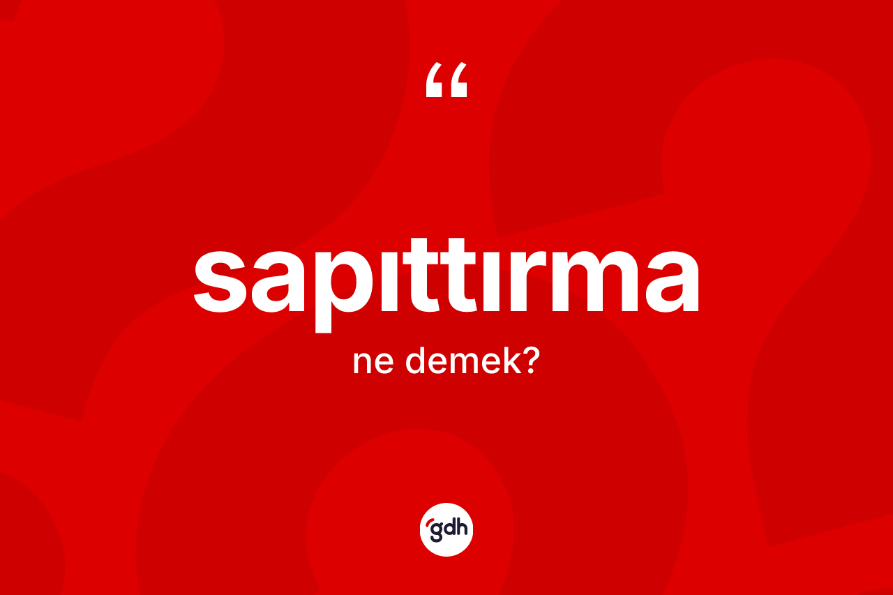 Sapıttırma kelimesinin anlamı nedir? Sapıttırma kelimesinin özellikleri nelerdir?