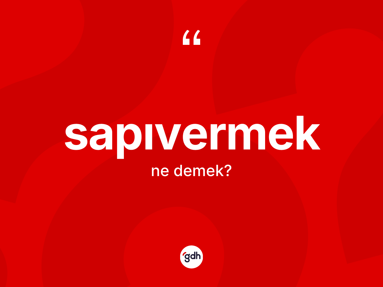 Sapıvermek kelimesi nedir? Sapıvermeğin TDK'ya göre anlamı nedir?