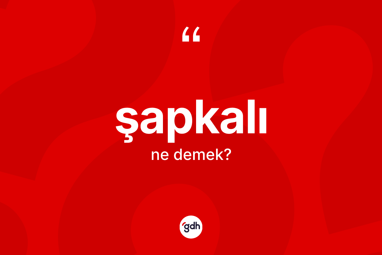 Şapkalı kelimesi ne anlama gelir? Şapkalı kelimesinin TDK anlamı nedir?