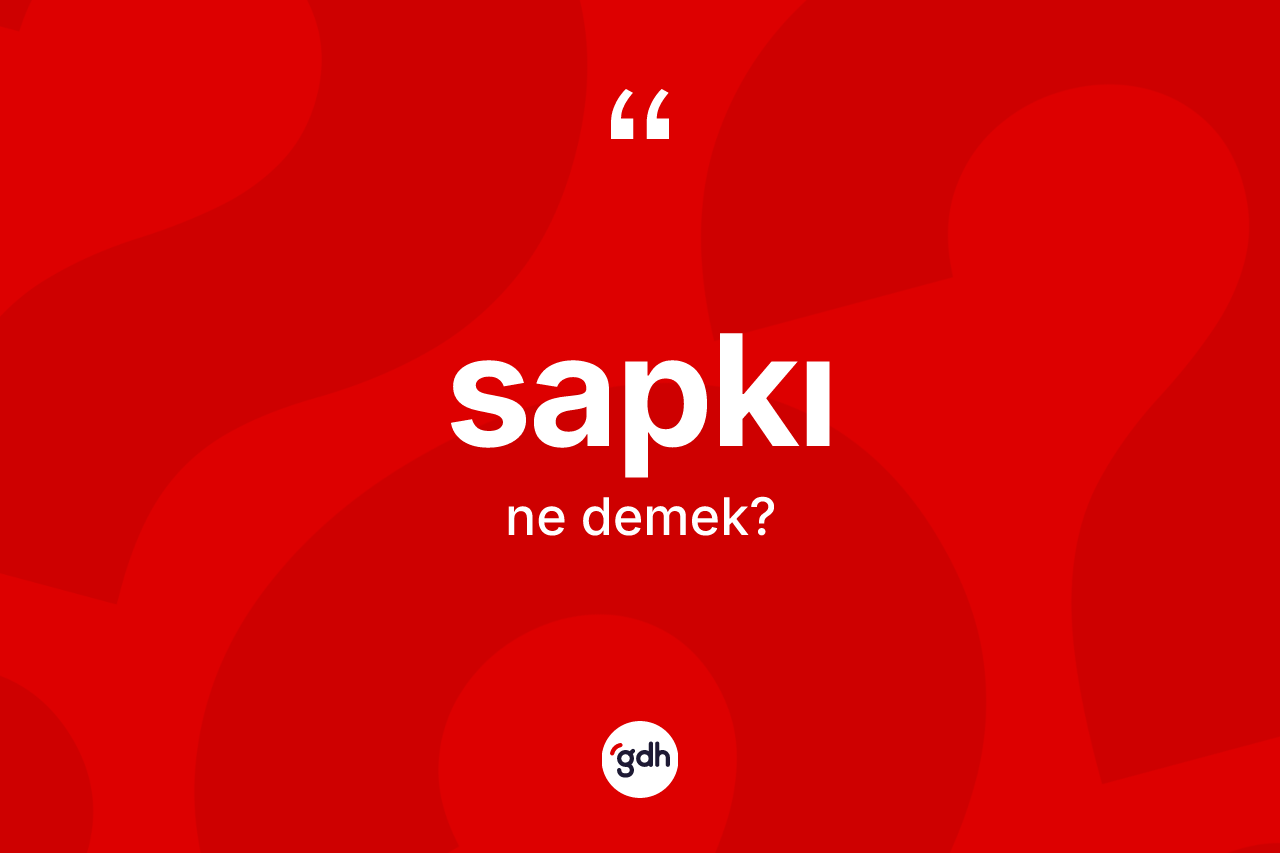 Sapkı kelimesinin tanımı nedir? Sapkının TDK'ya göre anlamı nedir?