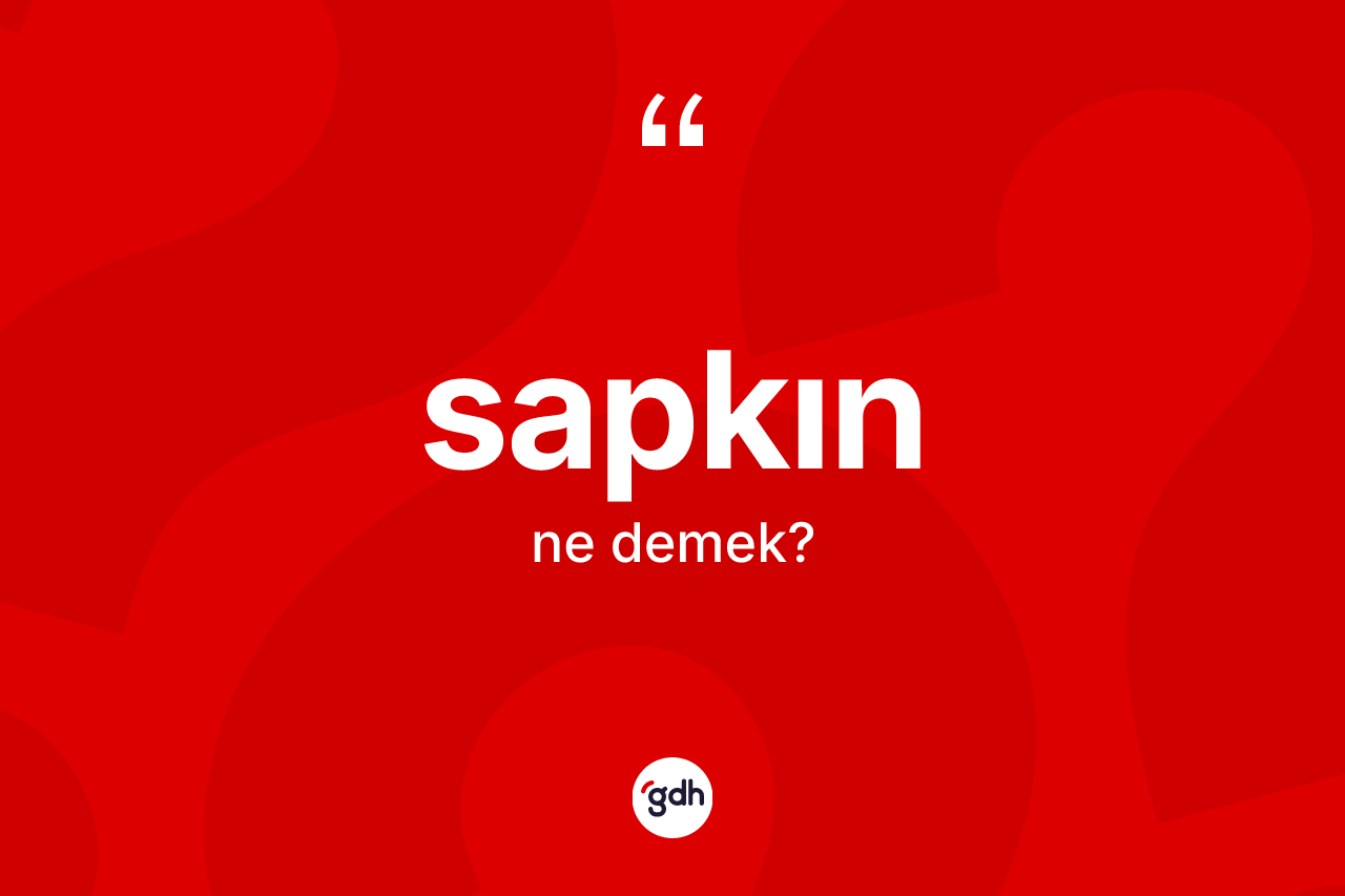 Sapkın ne demek? Sapkının TDK'ya göre anlamı nedir?