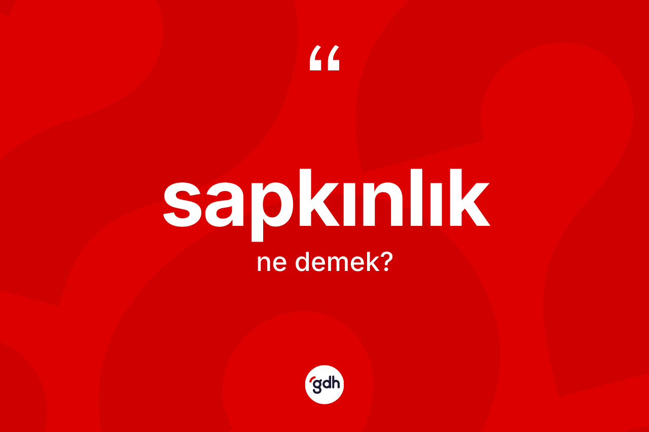 Sapkınlık kelimesinin sözlükteki tanımı nedir? Sapkınlığın TDK'ya göre anlamı nedir?