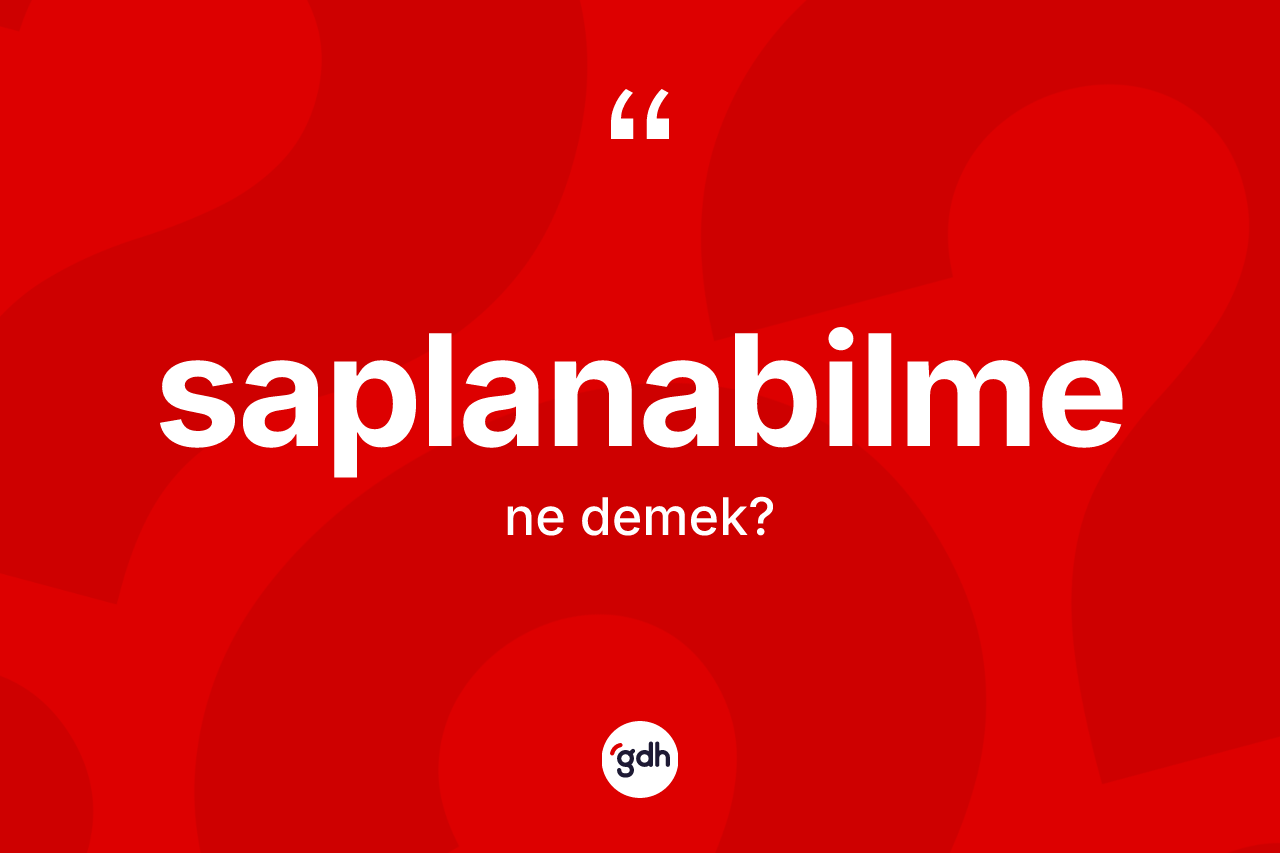Saplanabilme kelimesinin anlamı nedir? Saplanabilme kelimesinin özellikleri nelerdir?