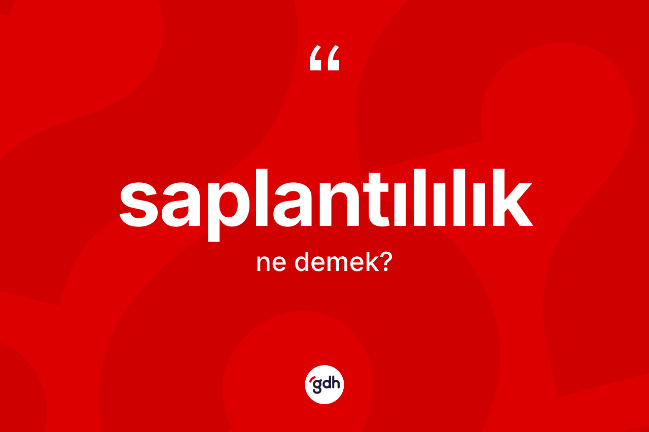 Saplantılılık ne demek? Saplantılılığın sözlükteki anlamı nedir?