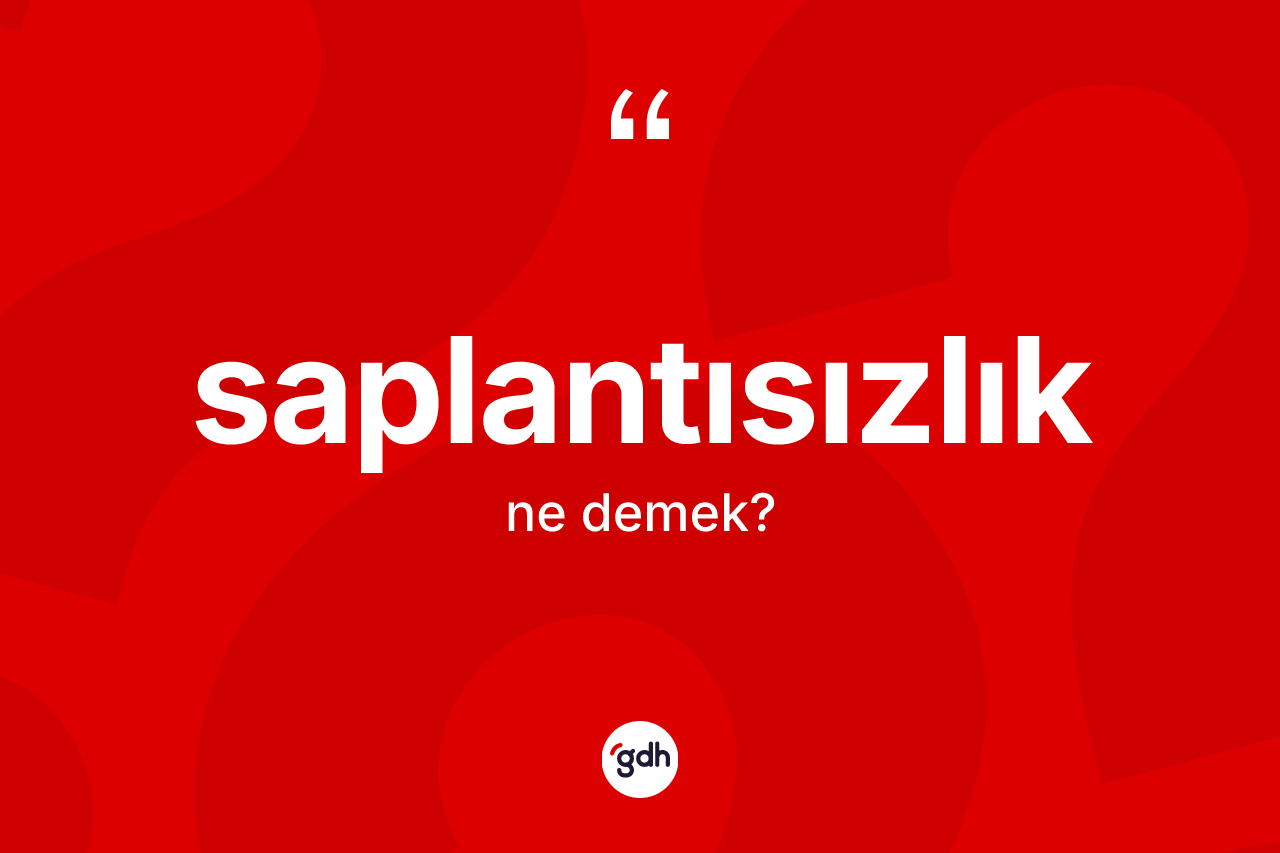 Saplantısızlık kelimesinin sözlükteki tanımı nedir? Saplantısızlığın sözlükteki anlamı nedir?