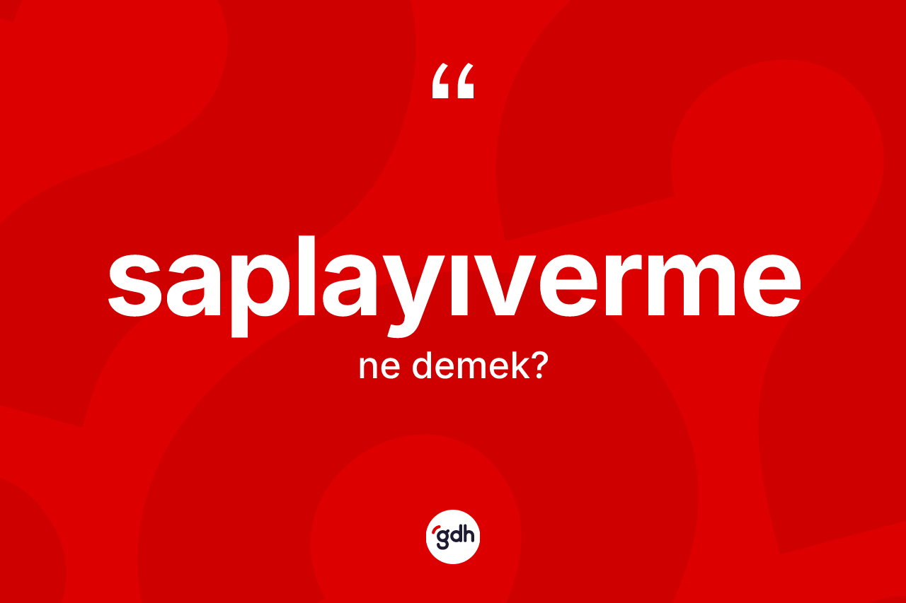 Saplayıverme kelimesi ne anlama gelir? Saplayıvermenin sözlükteki anlamı nedir?
