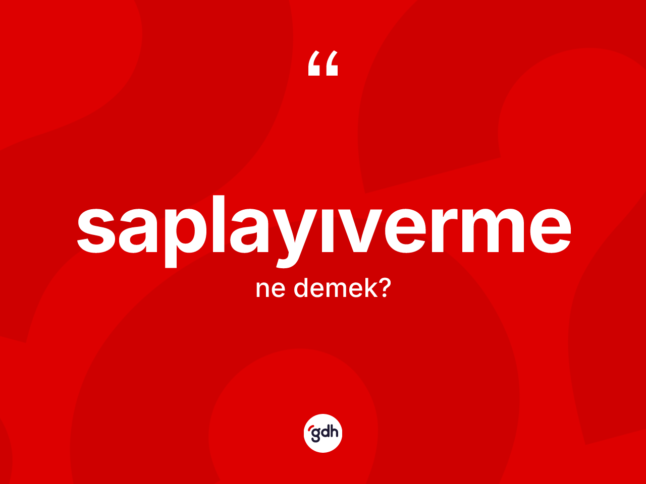 Saplayıverme kelimesi ne anlama gelir? Saplayıvermenin sözlükteki anlamı nedir?