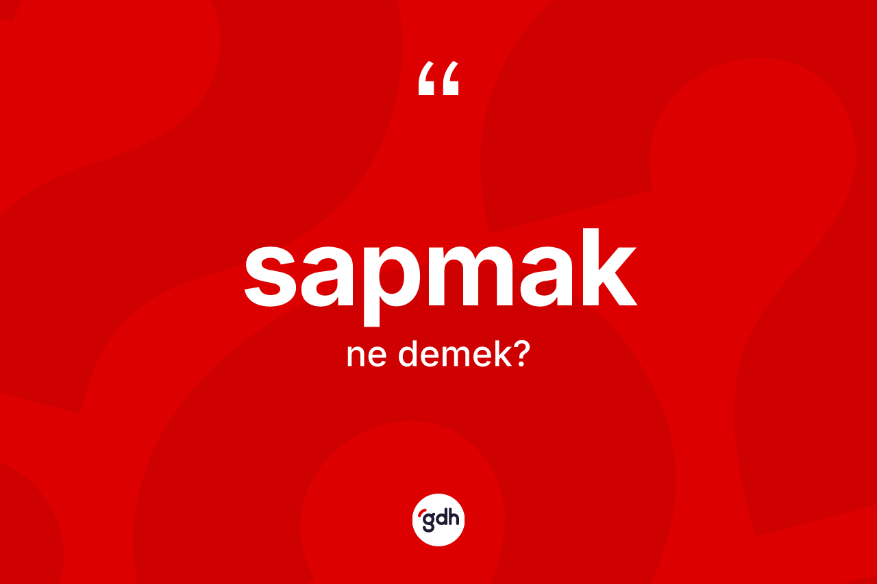 Sapmak kelimesi nedir? Sapmakın kısaca tanımı nedir?