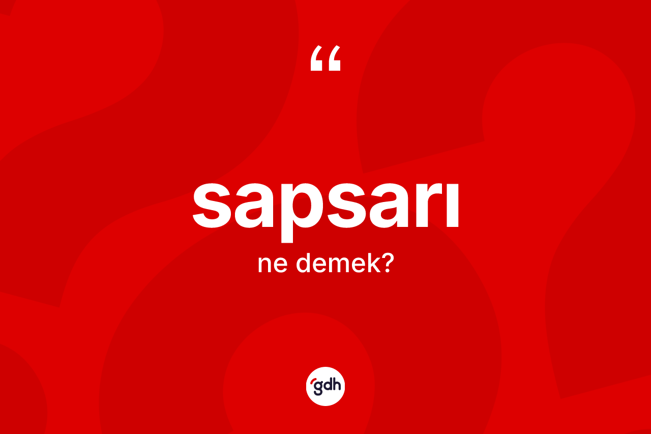 Sapsarı kelimesinin anlamı nedir? Sapsarının halk arasındaki kullanımı nasıldır?
