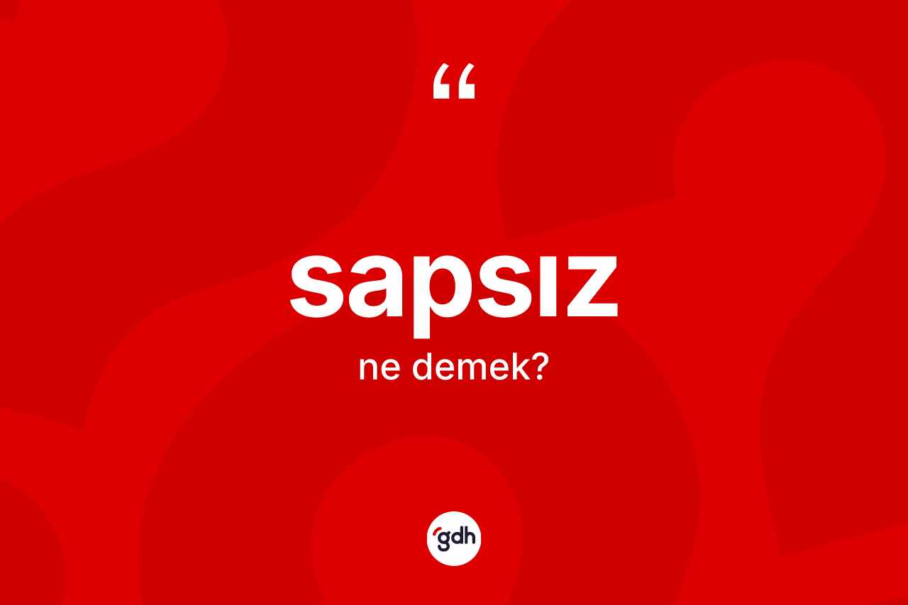 Sapsız ne demek? Sapsızın halk arasındaki kullanımı nasıldır?