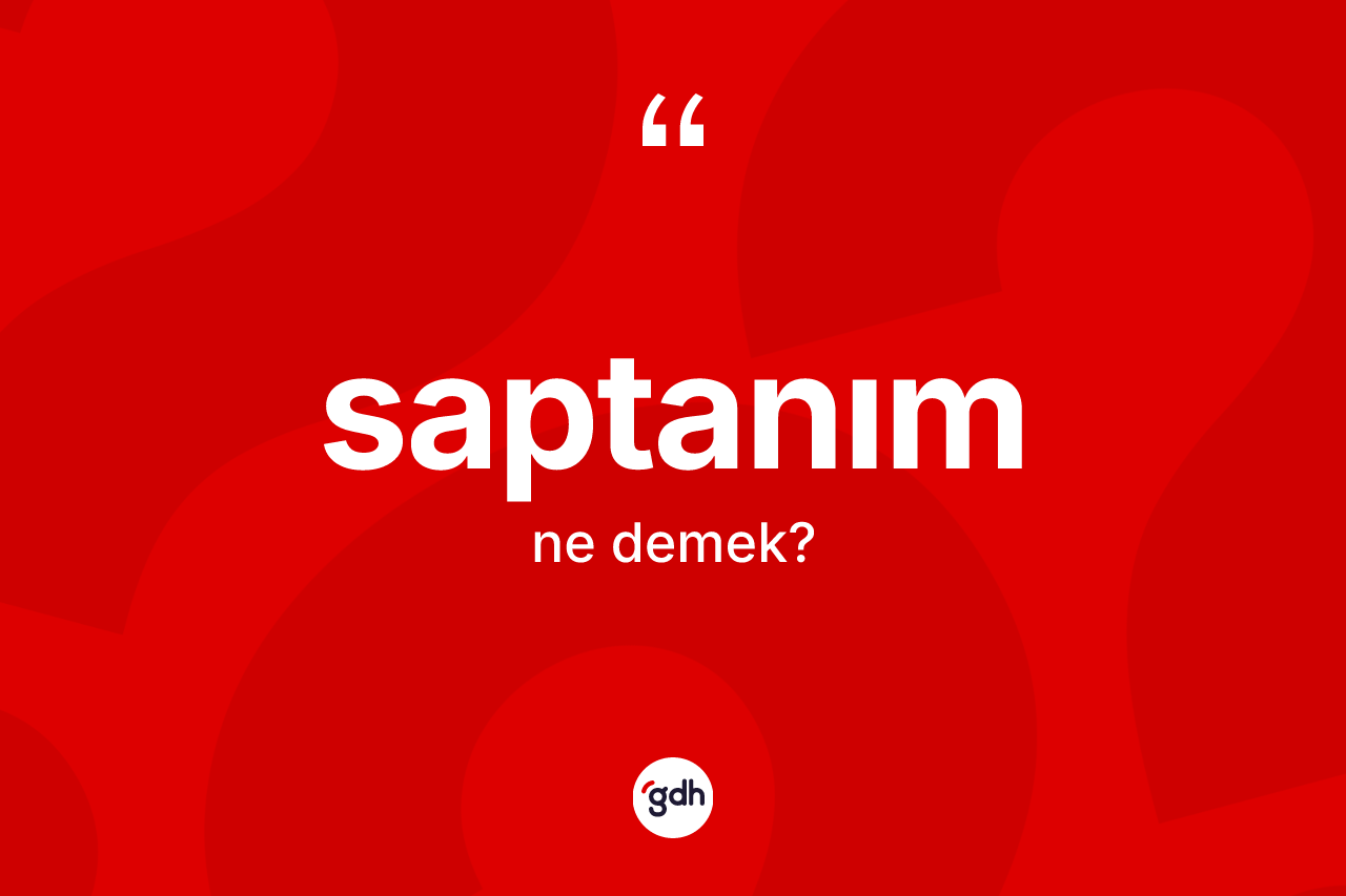 Saptanım kelimesi ne anlama gelir? Saptanımın kısaca tanımı nedir?