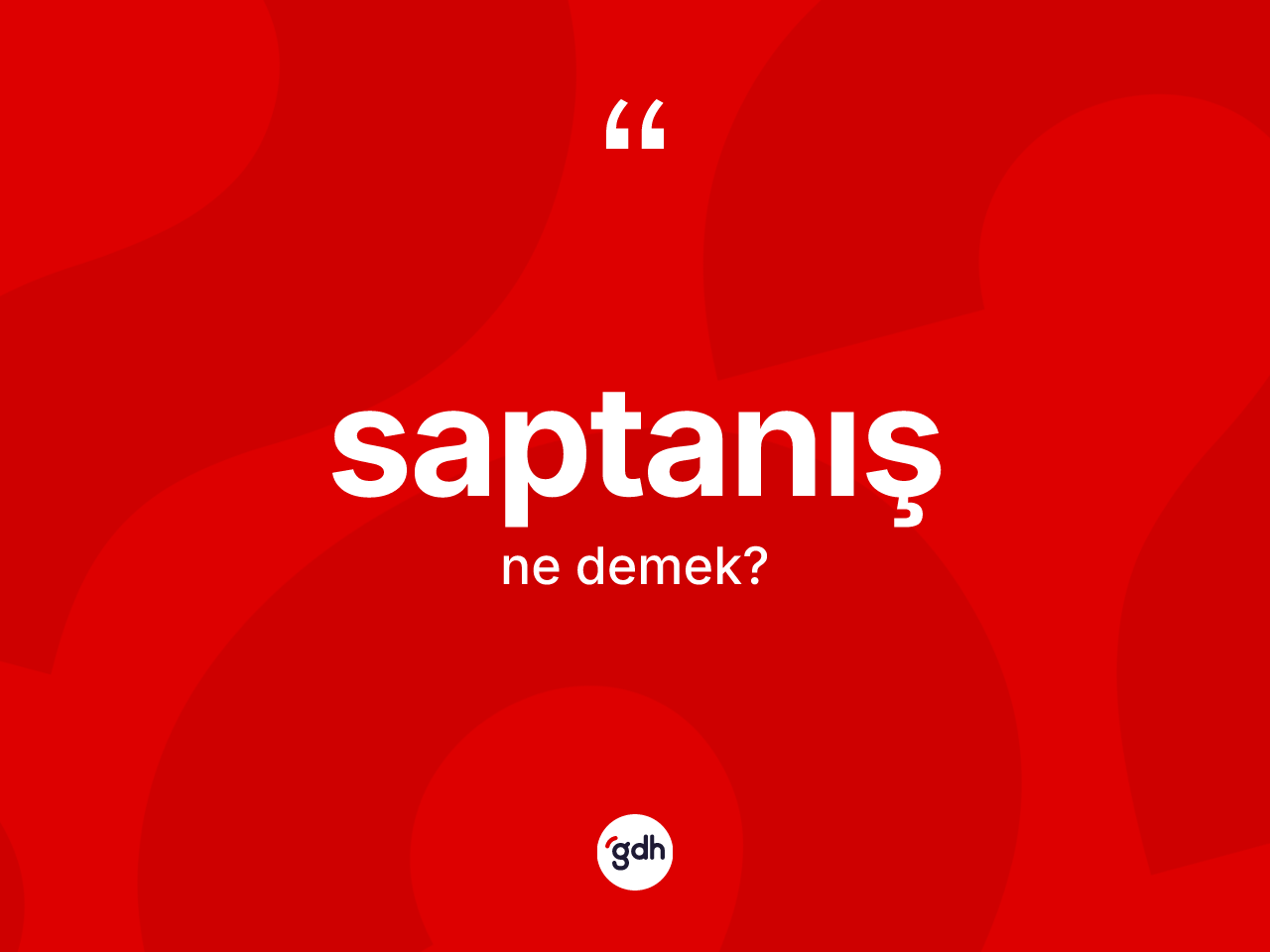 Saptanış kelimesinin anlamı nedir? Saptanışın sözlükteki anlamı nedir?