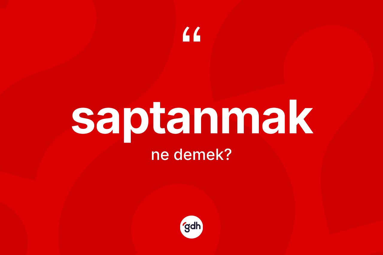 Saptanmak kelimesinin tanımı nedir? Saptanmağın halk arasındaki kullanımı nasıldır?