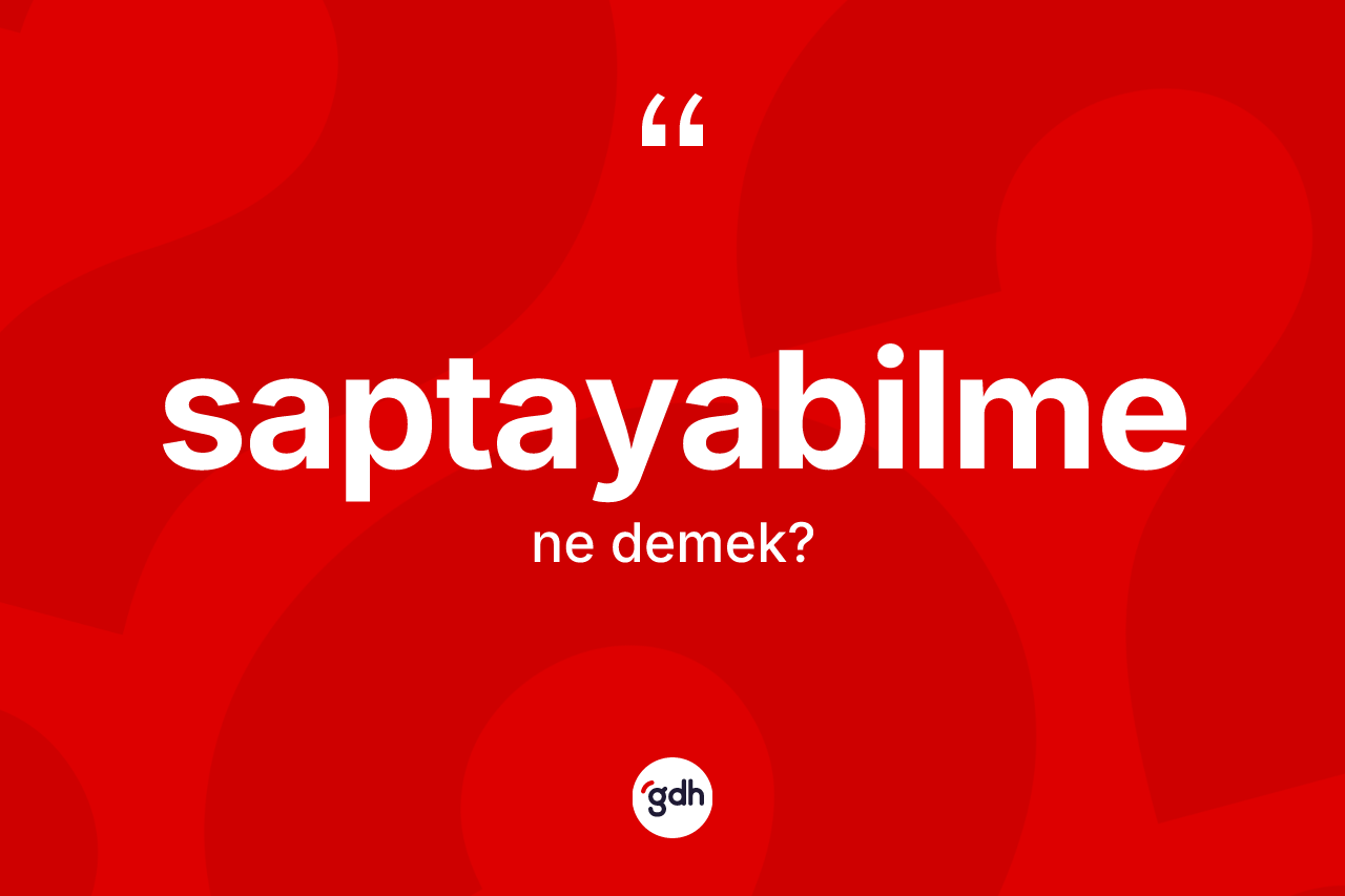 Saptayabilme kelimesi nedir? Saptayabilmenin TDK'ya göre anlamı nedir?