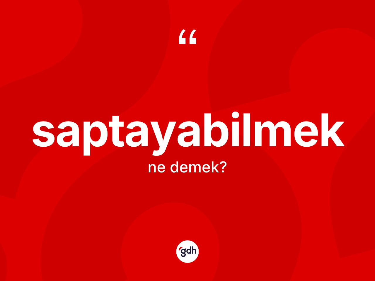 Saptayabilmek ne demek? Saptayabilmeğin TDK'ya göre anlamı nedir?