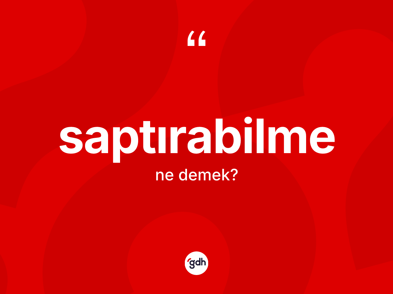 Saptırabilme kelimesi ne anlama gelir? Saptırabilmenin TDK'ya göre anlamı nedir?