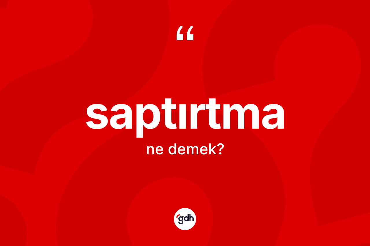 Saptırtma kelimesinin anlamı nedir? Saptırtmanın sözlükteki anlamı nedir?