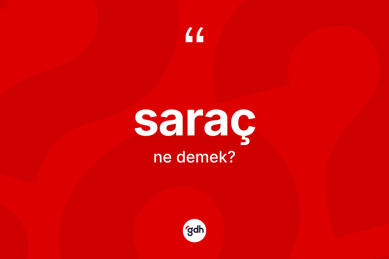 Saraç ne demek? Saraç kelimesinin TDK anlamı nedir?