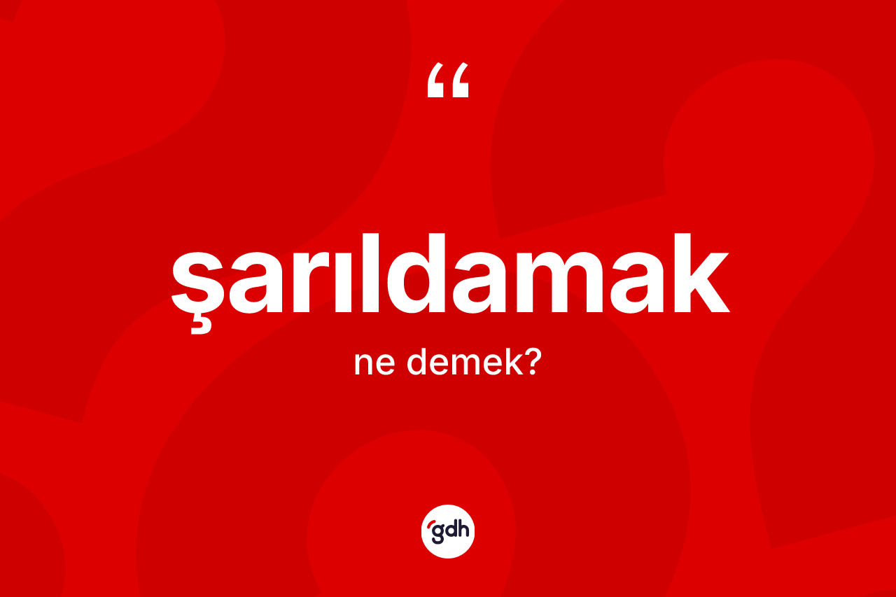 Şarıldamak kelimesi ne demek? Şarıldamak kelimesinin TDK'ya göre açıklaması nedir?