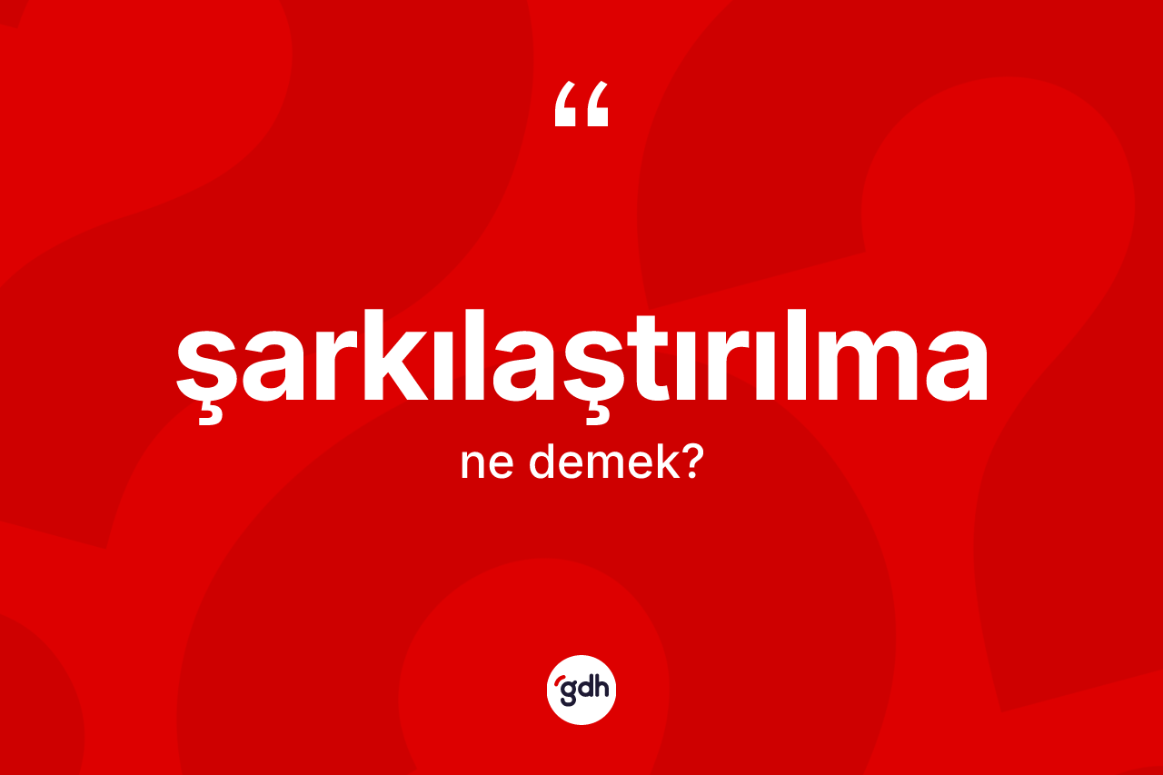Şarkılaştırılma kelimesi nedir? Şarkılaştırılmanın halk arasındaki kullanımı nasıldır?
