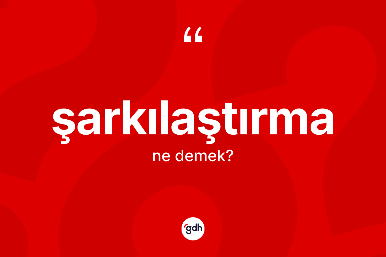 Şarkılaştırma kelimesinin anlamı nedir? Şarkılaştırmanın TDK'ya göre anlamı nedir?