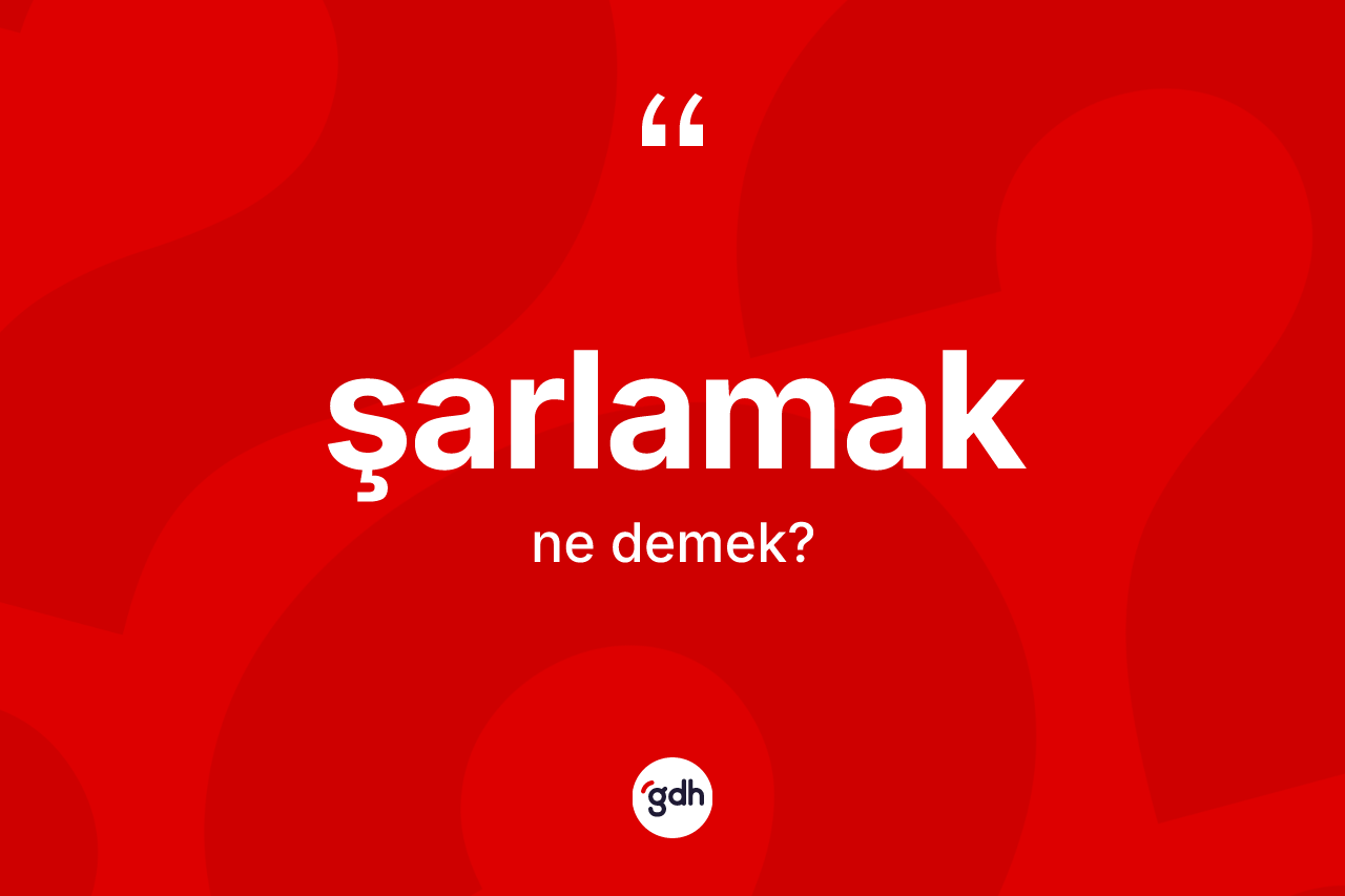 Şarlamak nedir? Şarlamak kelimesinin özellikleri nelerdir?