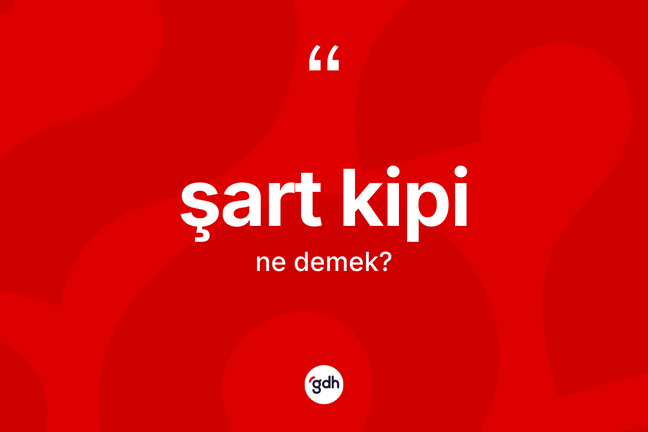 Şart kipi kelimesinin tanımı nedir? Şart kipinin sözlükteki anlamı nedir?
